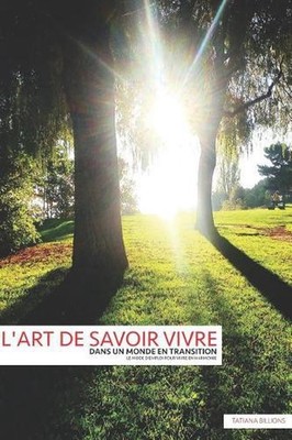 l'ART DE SAVOIR VIVRE DANS UN MONDE EN TRANSITION: Le Mode d'Emploi Pour Vivre E