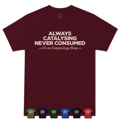 ALWAYS CATALYSING, NEVER CONSUMED ENZYME TECHNOLOGIST T-SHIRT