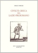 Civiltà greca nel Lazio preromano - Emilio Peruzzi (Leo S. Olschki Editore)