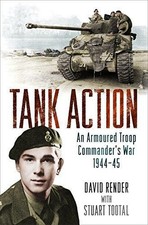 Tank Action: An Armoured Troop Commander's War 1944-45 - Render, Captain David