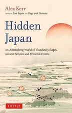 Hidden Japan: An Astonishing World of Thatched Villages, Ancient Shrines and Pri