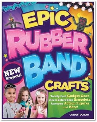 Epic Rubber Band Crafts: Totally Cool Gadget Gear, Never Before Seen Bracelets, 