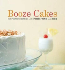 Booze Cakes: Confections Spiked with Spirits, Wine, and Beer - Paperback - GOOD