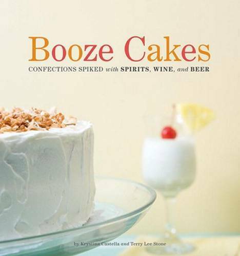 Booze Cakes: Confections Spiked with Spirits, Wine, and Beer - Paperback - GOOD - Picture 1 of 1