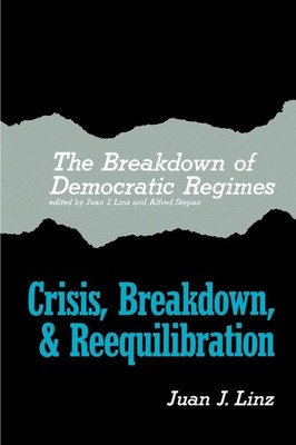 The Breakdown of Democratic Regimes: Crisis, Breakdown and Reequilibration. ...