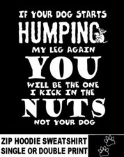 If Your Dog Humps My Leg I'll Be Kicking You In The Nuts Zip Hoodie Sweatshirt D