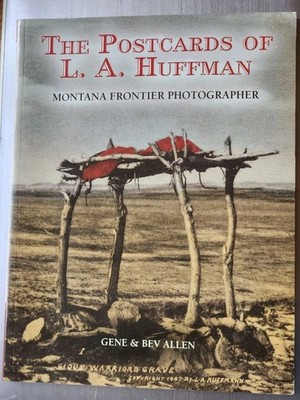 THE POSTCARDS OF L.A. HUFFMAN: MONTANA FRONTIER By Bev Allen & Gene Allen RPPC