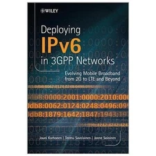Deploying IPv6 in 3GPP Networks : Evolving Mobile Broadband from 2G to LTE an...
