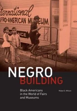 Negro Building: Black Americans in the World of Fairs and Museums by Wilson