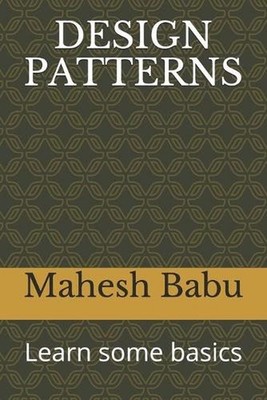 Design Patterns: Learn some basics by Mahesh Babu Paperback Book