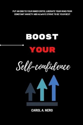 Boost your self confidence: Put an end to your inner critic, liberate your mind