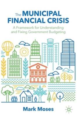 The Municipal Financial Crisis: A Framework for Understanding and Fixing: New