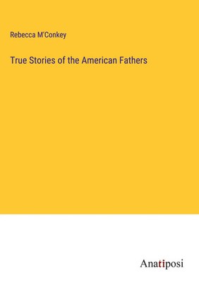 Rebecca M'Conkey | True Stories of the American Fathers | Buch | Englisch (2024)
