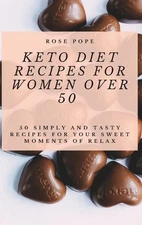 Keto Diet Recipes for Women Over 50: 50 Simply and Tasty Recipes for Your Sweet 