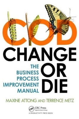 Change or Die : The Business Process Improvement Manual Paperback