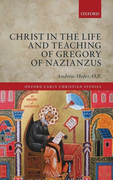 Andrew Hofer O P | Christ In The Life And Teaching Of Gregory Of Nazianzus-image