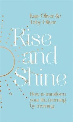 Rise and Shine: How to transform your life, morning ... by Oliver, Toby Hardback