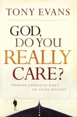 God, Do You Really Care?: Finding Strength When He Seems Distant by Tony ...