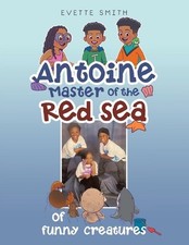 Antoine Master of the Red Sea of funny creatures by Evette Smith Paperback Book