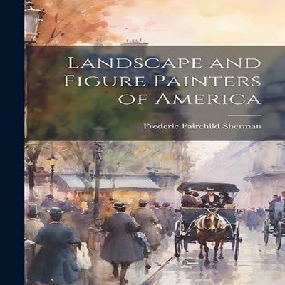 Landscape and Figure Painters of America Frederic Fairchild Sherm