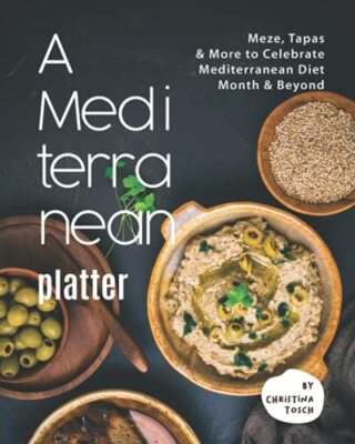 A Mediterranean Platter: Meze, Tapas & More to Celebrate Mediterranean Diet ...