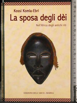 LA SPOSA DEGLI DEI. NELL'AFRICA ANTICHI RITI. KOMLA-EBRI. EDIZIONI DELL'ARCO.
