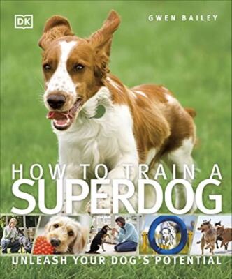 How To Train A Superdog: Unleash Your Dog's Potential [Paperback] Bailey, Gwen