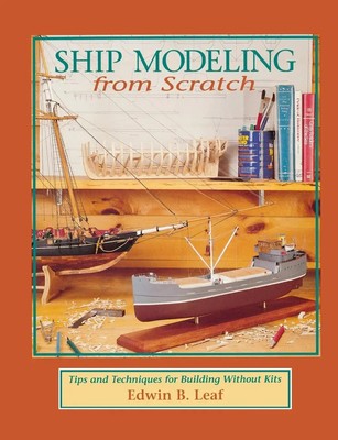 Ship Modeling from Scratch Tips and Techniques for Building Without Kits Buch
