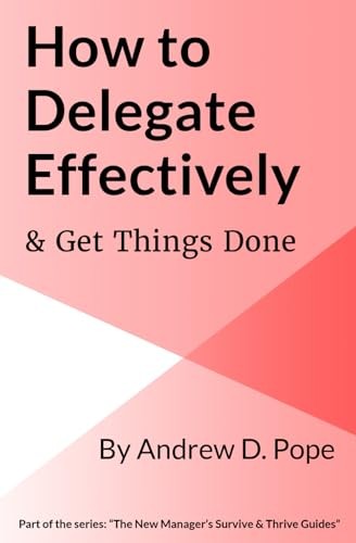 How to Delegate Effectively & Get Things Done: Master the... - Pope, Andrew D.