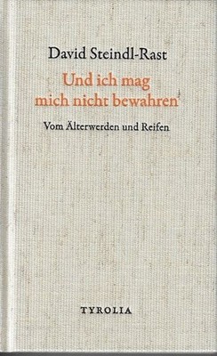 Und ich mag mich nicht bewahren : vom Älterwerden und Reifen Steindl-Rast, David