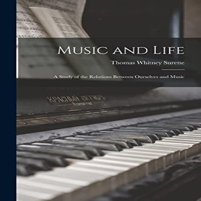 Music and Life a Study of the Relations Between Ourselves and Mus