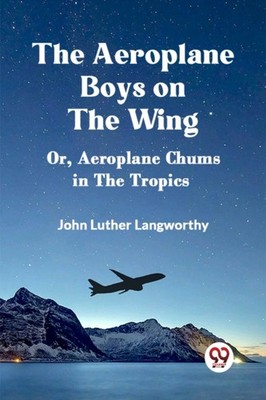 Luther Langworthy Jo - Aeroplane Boys on the Wing Or Aeroplane Chums  - X555z