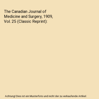 The Canadian Journal of Medicine and Surgery, 1909, Vol. 25 (Classic Reprint), U