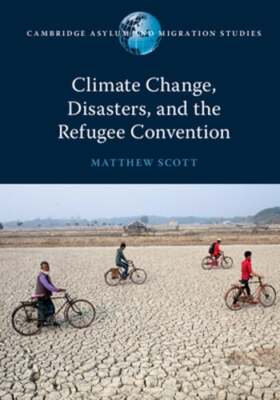 Climate Change, Disasters, and the Refugee Convention by Matthew Scott: New