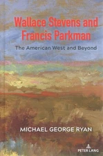 Wallace Stevens and Francis Parkman : The American West and Beyond, Hardcover...