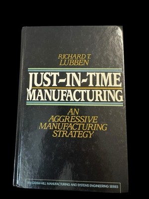 Just in Time Manufacturing: An Aggressive Manufacturing Strategy By R.T Lubben
