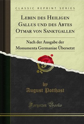 Leben des Heiligen Gallus und des Abtes Otmar von Sanktgallen (Classic Reprint)