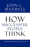 How Successful People Think | Change Your Thinking, Change Your Life | Maxwell