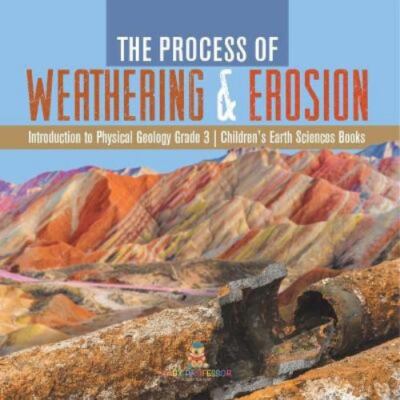 The Process of Weathering & Erosion Introduction to Physical Geology Grade 3 ...