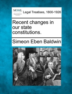 Baldwin - Recent changes in our state constitutions. - New paperback o - X555z