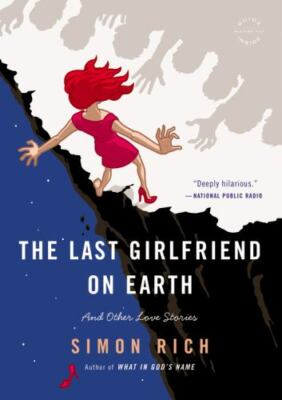 The Last Girlfriend on Earth: And Other Love Stories by Simon Rich