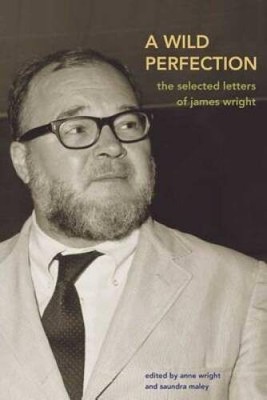 A Wild Perfection: The Selected Letters of James Wright - Hardcover - VERY GOOD