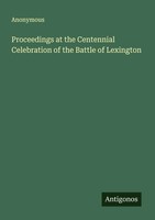 Anonymous | Proceedings At The Centennial Celebration Of The Battle Of Lexington