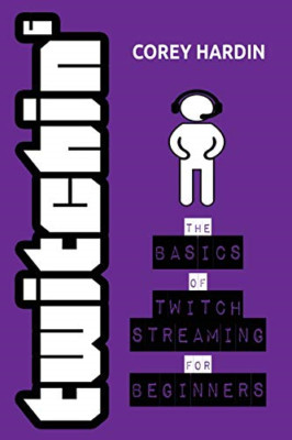 Twitchin': The Basics of Twitch Streaming for Beginners - Paperback NEW Hardin,