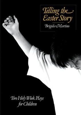 Telling the Easter Story: Two Holy Week Plays for Children,Brigi