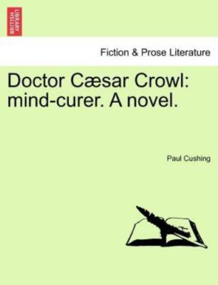 Doctor Caesar Crowl : Mind-curer. a Novel. Vol. III, Paperback by Cushing, Pa...