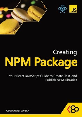 Creating NPM Package: Your React JavaScript Guide to Create, Test, and Publish N