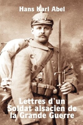 Hans Karl Abel, Lettres d un Soldat alsacien de la Grande Guerre