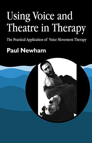 Using Voice and Theatre in Therapy by Newham, Paul