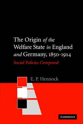 The Origin of the Welfare State in England and Germany, 1850–1914 Hennock